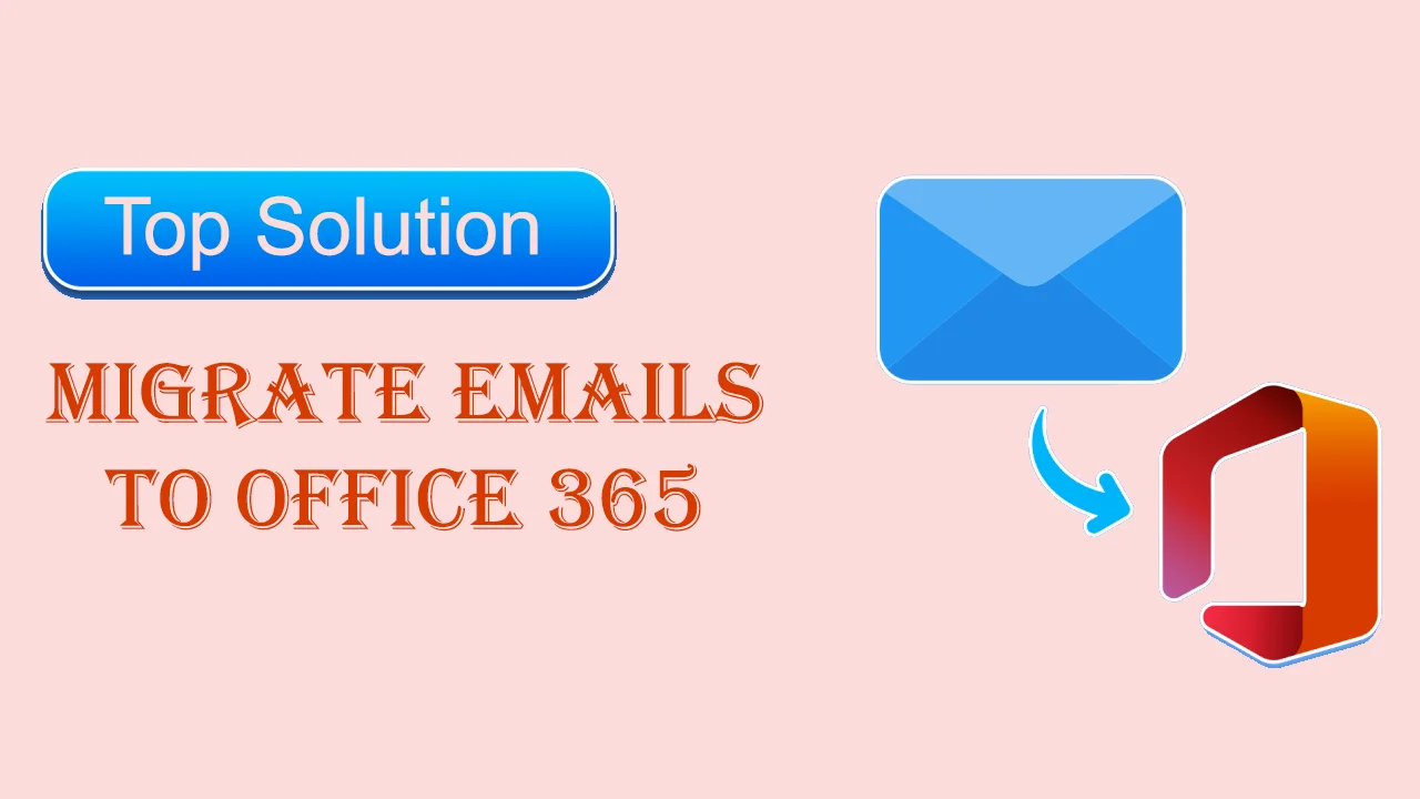 Migrate Emails to Office 365 using Top Solutions